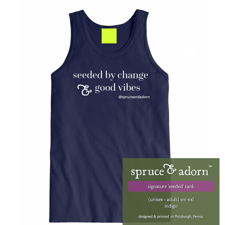 olive description box, overlying indigo colored signature ‘seeded by change & good vibes’ @spruceandadorn tank reading : ‘seeded’ tank (unisex • adult) sm-xxl indigo; designed & printed in Pittsburgh, Penna.