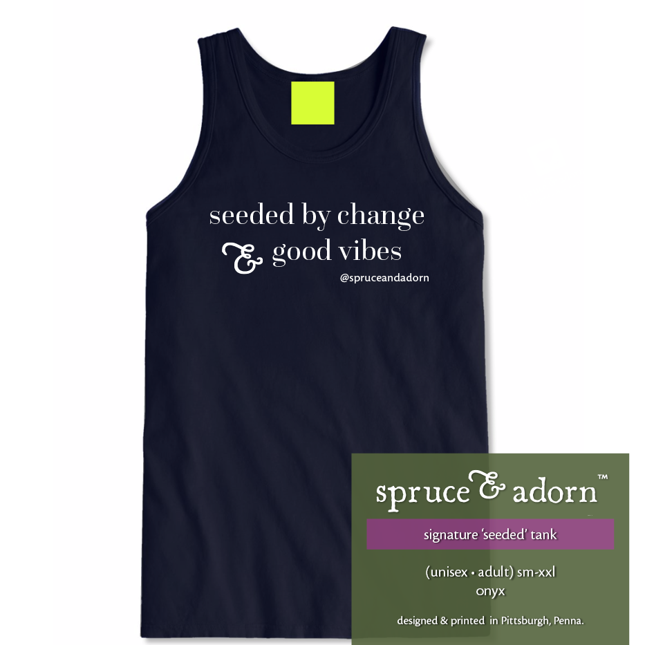 olive description box, overlying onyx colored signature ‘seeded by change & good vibes’ @spruceandadorn tank reading : ‘seeded’ tank (unisex • adult) sm-xxl onyx; designed & printed in Pittsburgh, Penna.