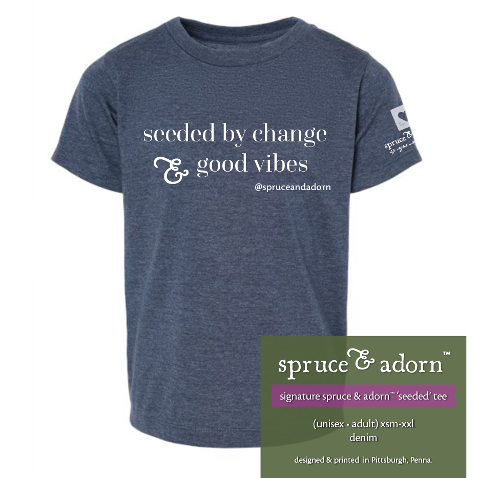 appalachia description box, overlying denim colored signature ‘seeded by change & good vibes’ @spruceandadorn tee reading : signature spruce & adorn ‘seeded’ tee  (unisex • adult) xsm-xxl denim; designed & printed in Pittsburgh, Pa 